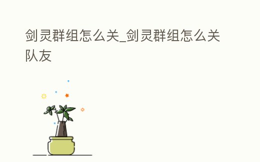 劍靈群組怎么關_劍靈群組怎么關隊友