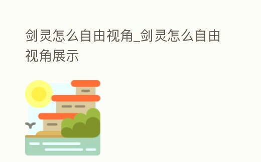 劍靈怎么自由視角_劍靈怎么自由視角展示