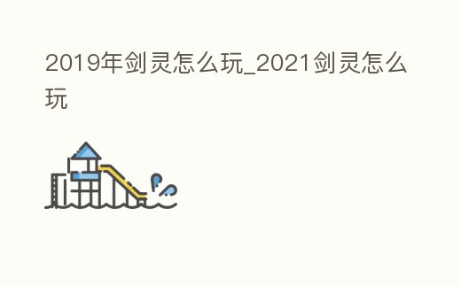 2019年劍靈怎么玩_2021劍靈怎么玩