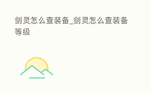 劍靈怎么查裝備_劍靈怎么查裝備等級