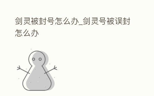 劍靈被封號怎么辦_劍靈號被誤封怎么辦