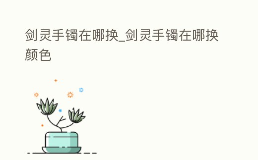 劍靈手鐲在哪換_劍靈手鐲在哪換顏色