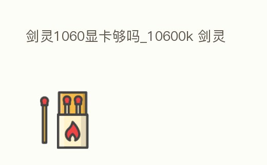 劍靈1060顯卡夠嗎_10600k 劍靈