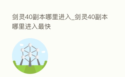 劍靈40副本哪里進入_劍靈40副本哪里進入最快