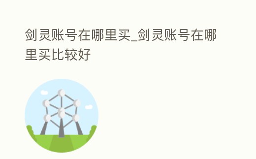 劍靈賬號在哪里買_劍靈賬號在哪里買比較好