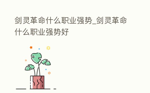 劍靈革命什么職業(yè)強勢_劍靈革命什么職業(yè)強勢好