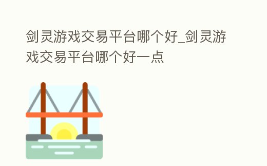 劍靈游戲交易平臺哪個好_劍靈游戲交易平臺哪個好一點
