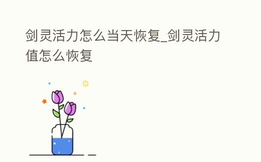 劍靈活力怎么當天恢復(fù)_劍靈活力值怎么恢復(fù)