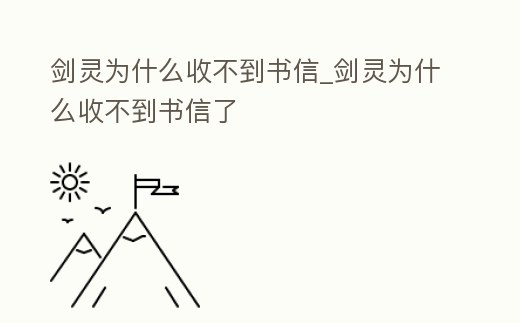 劍靈為什么收不到書信_劍靈為什么收不到書信了