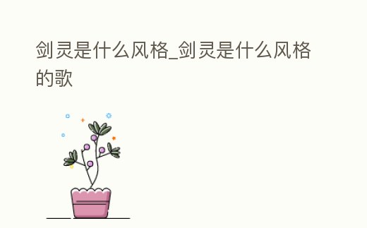 劍靈是什么風(fēng)格_劍靈是什么風(fēng)格的歌