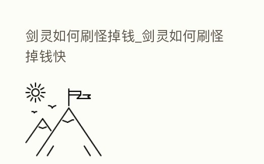 劍靈如何刷怪掉錢_劍靈如何刷怪掉錢快