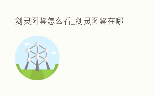 劍靈圖鑒怎么看_劍靈圖鑒在哪