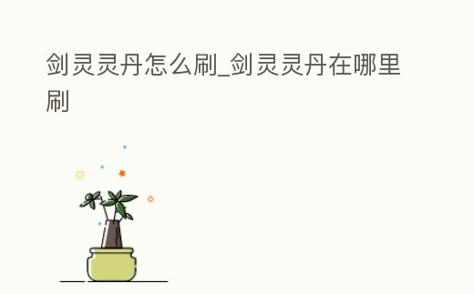 劍靈靈丹怎么刷_劍靈靈丹在哪里刷