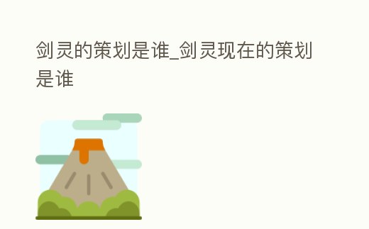 劍靈的策劃是誰_劍靈現在的策劃是誰