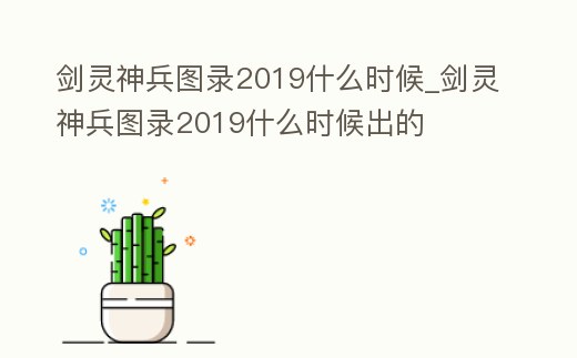 劍靈神兵圖錄2019什么時候_劍靈神兵圖錄2019什么時候出的