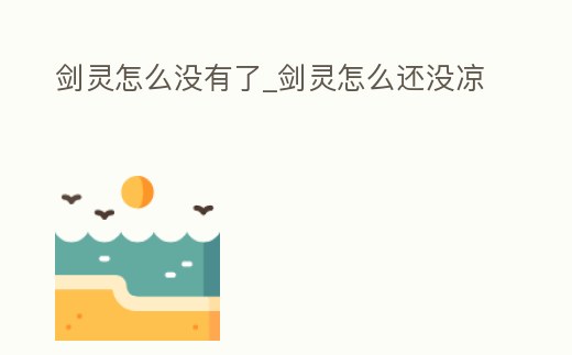 劍靈怎么沒(méi)有了_劍靈怎么還沒(méi)涼