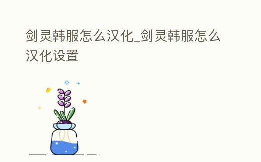 劍靈韓服怎么漢化_劍靈韓服怎么漢化設置