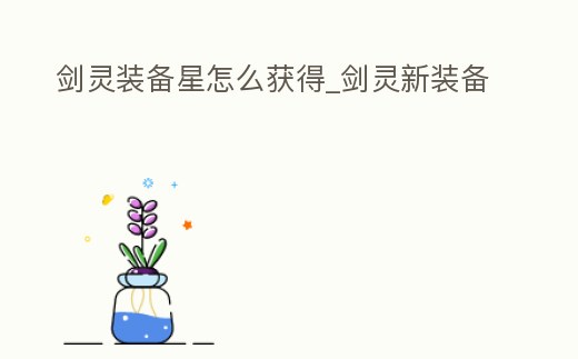劍靈裝備星怎么獲得_劍靈新裝備