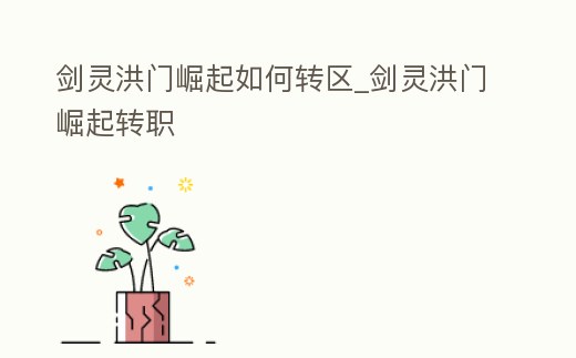 劍靈洪門崛起如何轉區_劍靈洪門崛起轉職