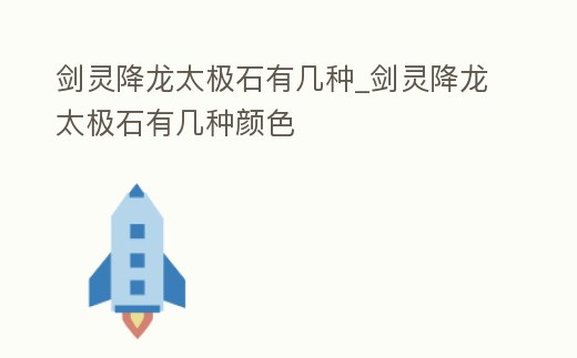 劍靈降龍?zhí)珮O石有幾種_劍靈降龍?zhí)珮O石有幾種顏色