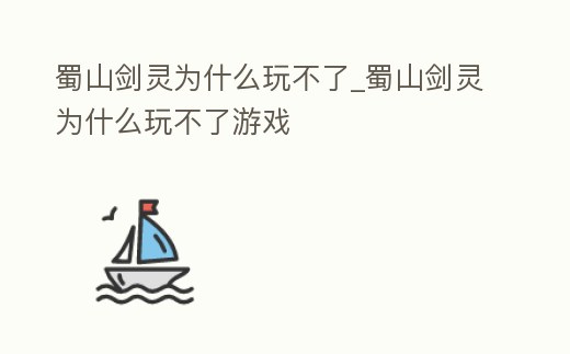 蜀山劍靈為什么玩不了_蜀山劍靈為什么玩不了游戲
