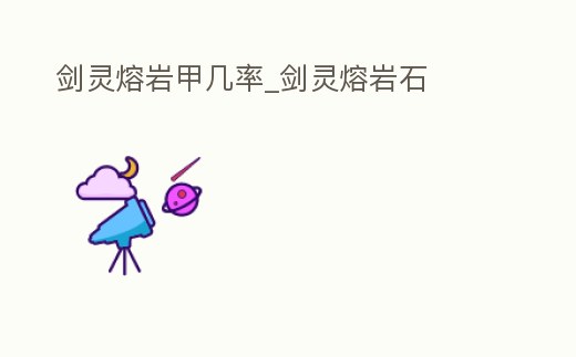 劍靈熔巖甲幾率_劍靈熔巖石