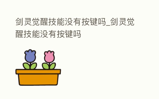 劍靈覺醒技能沒有按鍵嗎_劍靈覺醒技能沒有按鍵嗎