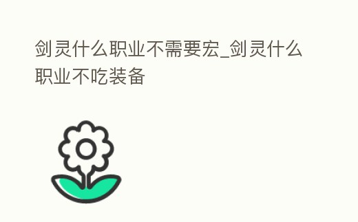 劍靈什么職業不需要宏_劍靈什么職業不吃裝備