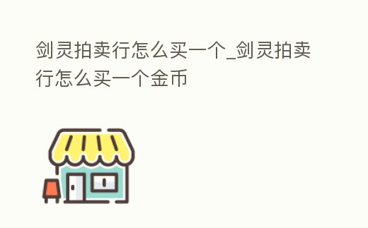 劍靈拍賣行怎么買一個_劍靈拍賣行怎么買一個金幣
