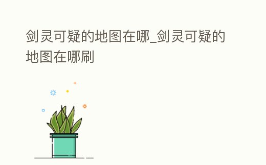 劍靈可疑的地圖在哪_劍靈可疑的地圖在哪刷