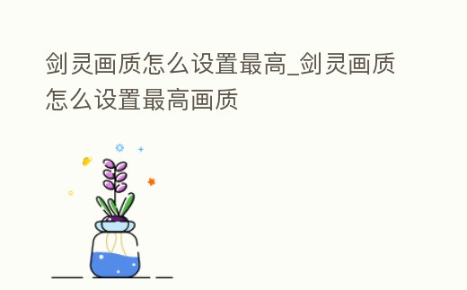 劍靈畫質怎么設置最高_劍靈畫質怎么設置最高畫質
