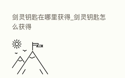 劍靈鑰匙在哪里獲得_劍靈鑰匙怎么獲得