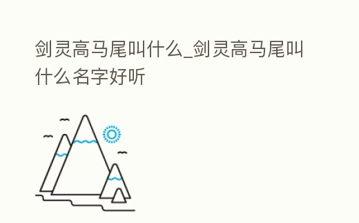 劍靈高馬尾叫什么_劍靈高馬尾叫什么名字好聽