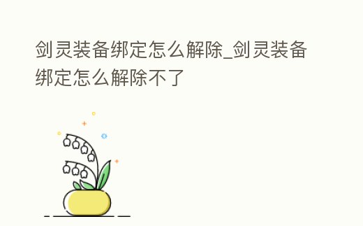 劍靈裝備綁定怎么解除_劍靈裝備綁定怎么解除不了