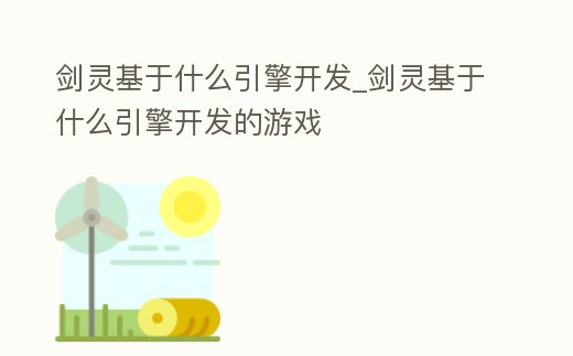 劍靈基于什么引擎開發_劍靈基于什么引擎開發的游戲