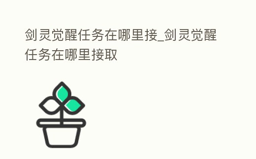 劍靈覺醒任務在哪里接_劍靈覺醒任務在哪里接取