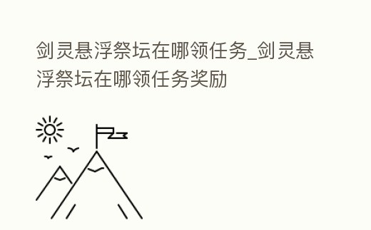 劍靈懸浮祭壇在哪領任務_劍靈懸浮祭壇在哪領任務獎勵