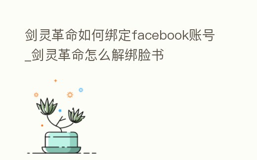 劍靈革命如何綁定facebook賬號_劍靈革命怎么解綁臉書