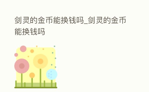 劍靈的金幣能換錢嗎_劍靈的金幣能換錢嗎