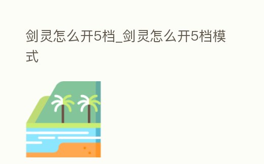 劍靈怎么開5檔_劍靈怎么開5檔模式