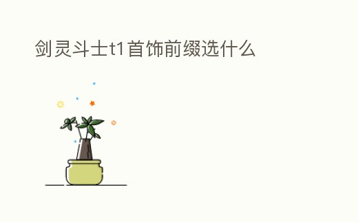 劍靈斗士t1首飾前綴選什么