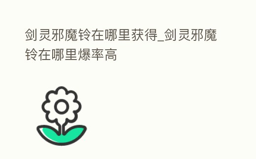 劍靈邪魔鈴在哪里獲得_劍靈邪魔鈴在哪里爆率高