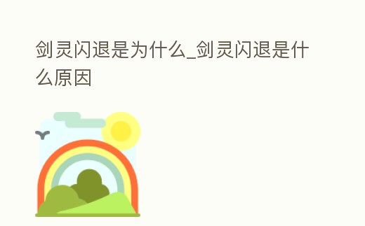劍靈閃退是為什么_劍靈閃退是什么原因
