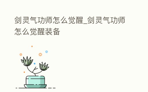 劍靈氣功師怎么覺醒_劍靈氣功師怎么覺醒裝備