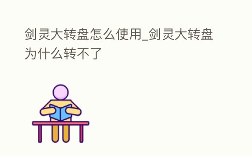 劍靈大轉(zhuǎn)盤怎么使用_劍靈大轉(zhuǎn)盤為什么轉(zhuǎn)不了