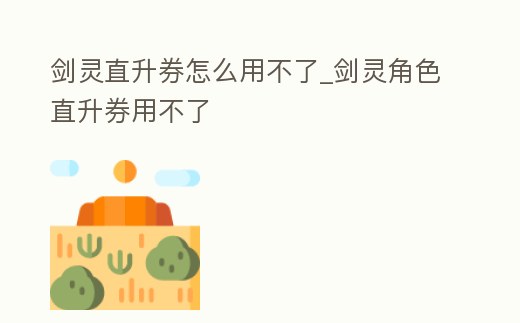 劍靈直升券怎么用不了_劍靈角色直升券用不了