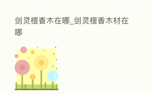 劍靈檀香木在哪_劍靈檀香木材在哪
