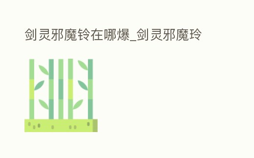 劍靈邪魔鈴在哪爆_劍靈邪魔玲