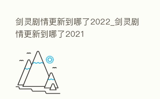 劍靈劇情更新到哪了2022_劍靈劇情更新到哪了2021