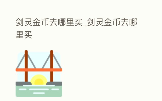 劍靈金幣去哪里買_劍靈金幣去哪里買